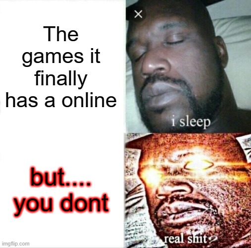 They is no wifi | The games it finally has a online; but.... you dont | image tagged in memes,sleeping shaq,pc gaming,online gaming,funny meme,not really a gif | made w/ Imgflip meme maker