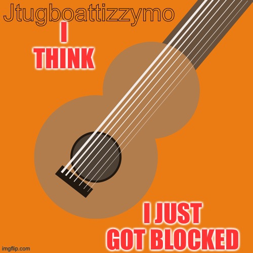 I’m not sure tho | I THINK; I JUST GOT BLOCKED | image tagged in jtugboattizzymo announcement temp | made w/ Imgflip meme maker