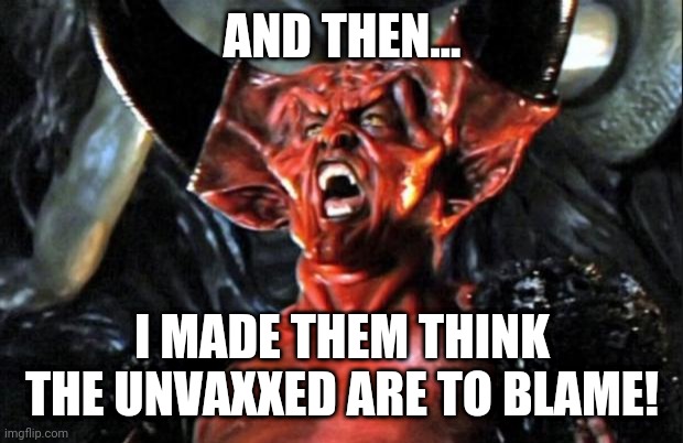 Legend devil | AND THEN... I MADE THEM THINK THE UNVAXXED ARE TO BLAME! | image tagged in legend devil,blame,covid,vaxxed,unvaxxed | made w/ Imgflip meme maker