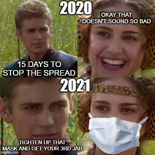 Can't wait for 2022! | 2020; OKAY THAT DOESN'T SOUND SO BAD; 15 DAYS TO STOP THE SPREAD; 2021; TIGHTEN UP THAT MASK AND GET YOUR 3RD JAB | image tagged in anakin padme 4 panel,memes,covid,masks,vaccines,new world order | made w/ Imgflip meme maker