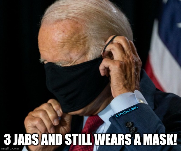 C'mon man - just wear, you know - the thing! | 4_TOUCHDOWNS; 3 JABS AND STILL WEARS A MASK! | image tagged in biden,masks | made w/ Imgflip meme maker