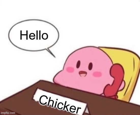 Chicker | Hello; Chicker | image tagged in kirby on the phone,funny memes,chicken | made w/ Imgflip meme maker