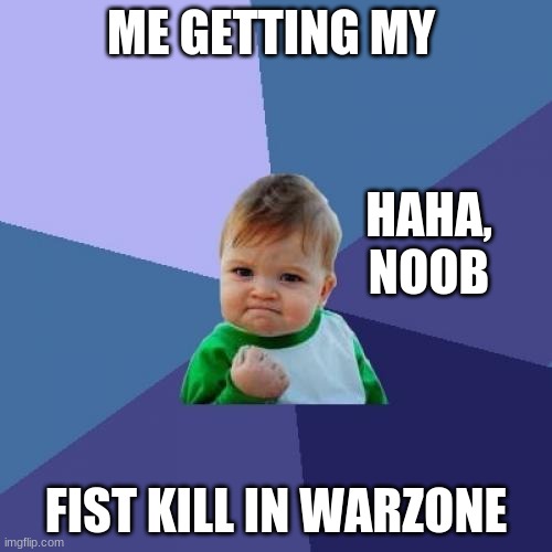 Success Kid Meme | ME GETTING MY; HAHA, NOOB; FIST KILL IN WARZONE | image tagged in memes,success kid | made w/ Imgflip meme maker