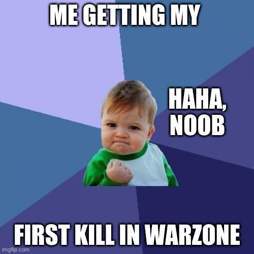 Success Kid | ME GETTING MY; HAHA, NOOB; FIRST KILL IN WARZONE | image tagged in memes,success kid | made w/ Imgflip meme maker