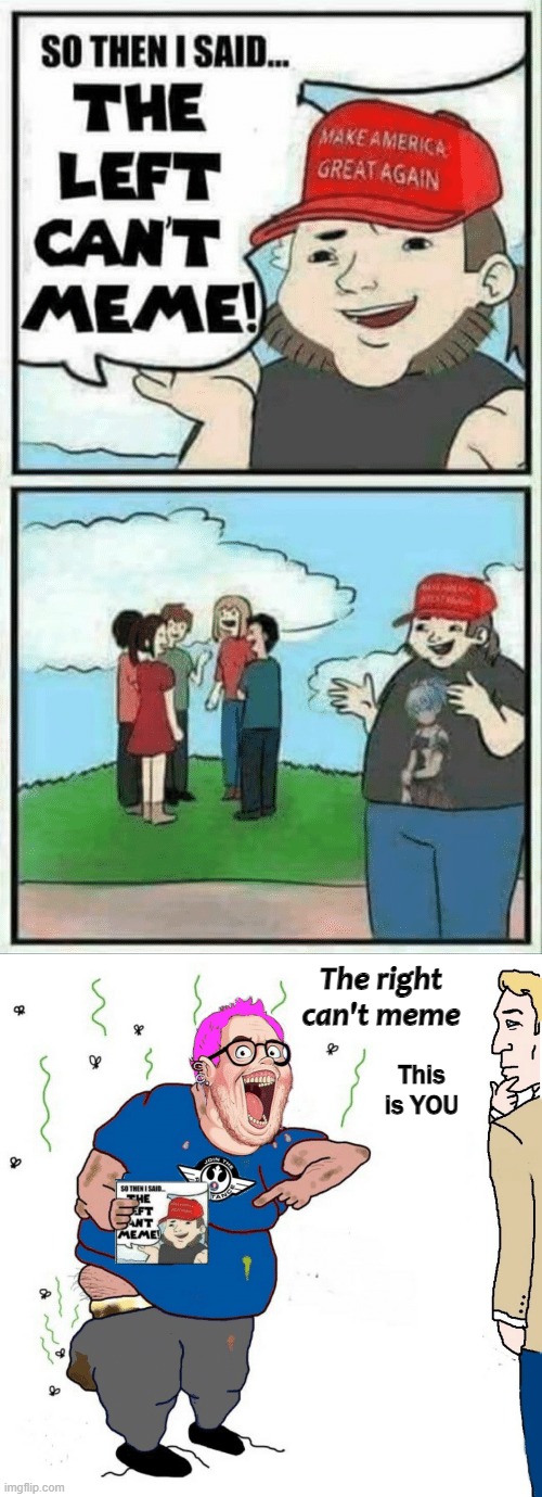 Left wing 'memes' = comics | The right can't meme; This is YOU | image tagged in leftists | made w/ Imgflip meme maker