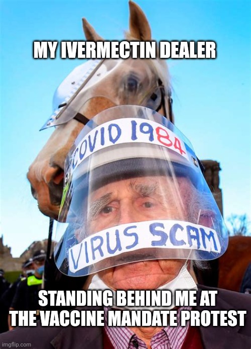 IVERMECTIN DEALER | MY IVERMECTIN DEALER; STANDING BEHIND ME AT THE VACCINE MANDATE PROTEST | image tagged in ivermectin dealer,funny memes | made w/ Imgflip meme maker