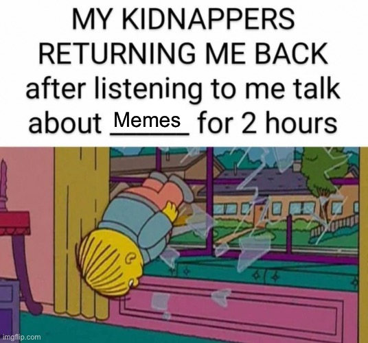 Oh no, not even my own kidnappers want me | Memes | image tagged in kidnapping | made w/ Imgflip meme maker