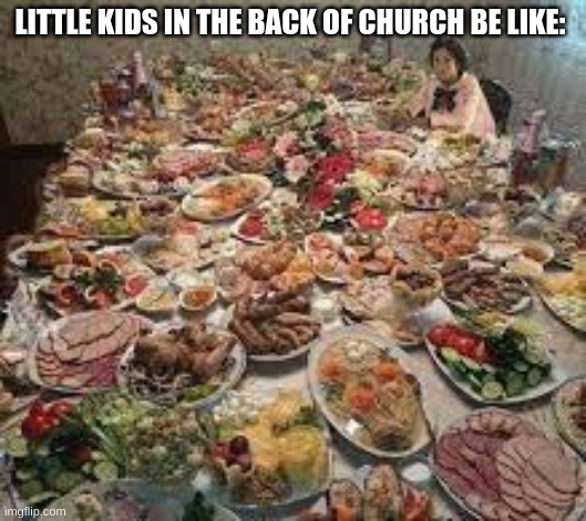 kids in the back of church | LITTLE KIDS IN THE BACK OF CHURCH BE LIKE: | image tagged in food,church,funny,relatable | made w/ Imgflip meme maker