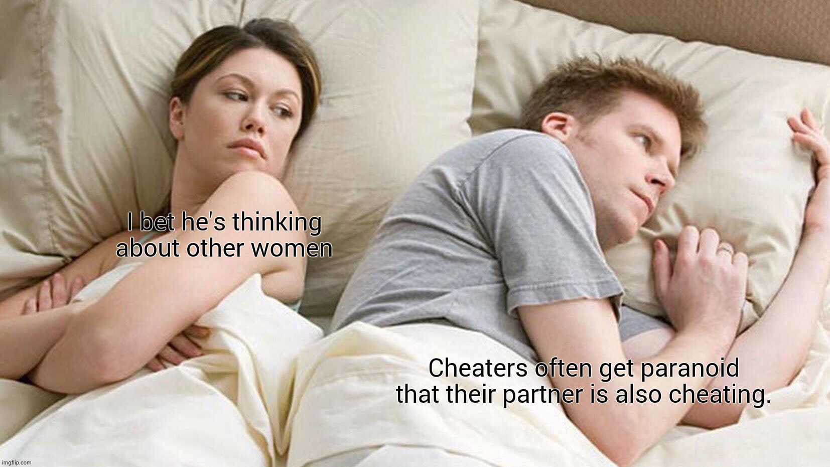 hmm.... | I bet he's thinking about other women; Cheaters often get paranoid that their partner is also cheating. | image tagged in memes,i bet he's thinking about other women | made w/ Imgflip meme maker