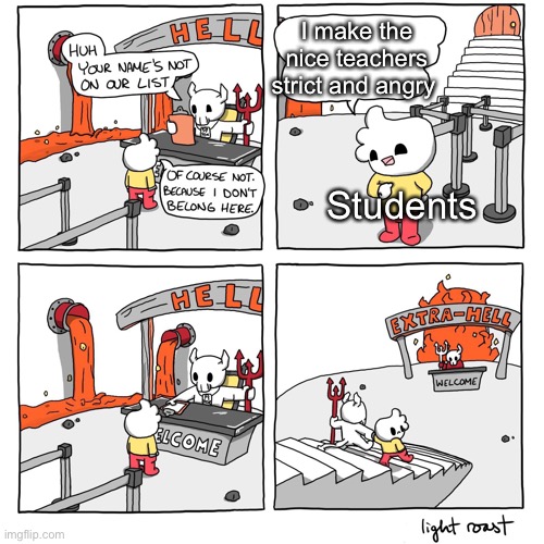 Extra-Hell | I make the nice teachers strict and angry; Students | image tagged in extra-hell | made w/ Imgflip meme maker