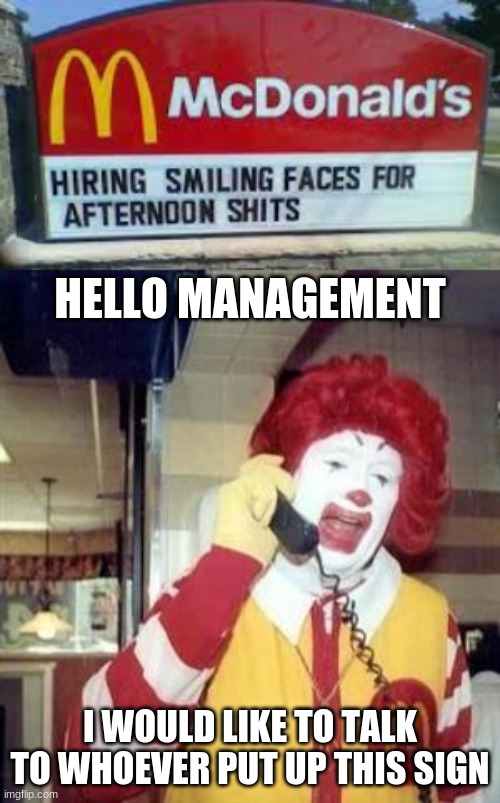 HELLO MANAGEMENT; I WOULD LIKE TO TALK TO WHOEVER PUT UP THIS SIGN | image tagged in ronald mcdonald temp | made w/ Imgflip meme maker