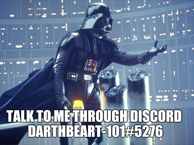 darth vader join me | TALK TO ME THROUGH DISCORD 
DARTHBEART-101#5276 | image tagged in darth vader join me | made w/ Imgflip meme maker