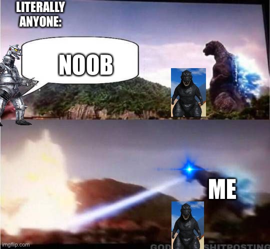 The Starter protector |  LITERALLY ANYONE:; NOOB; ME | image tagged in godzilla hates x | made w/ Imgflip meme maker