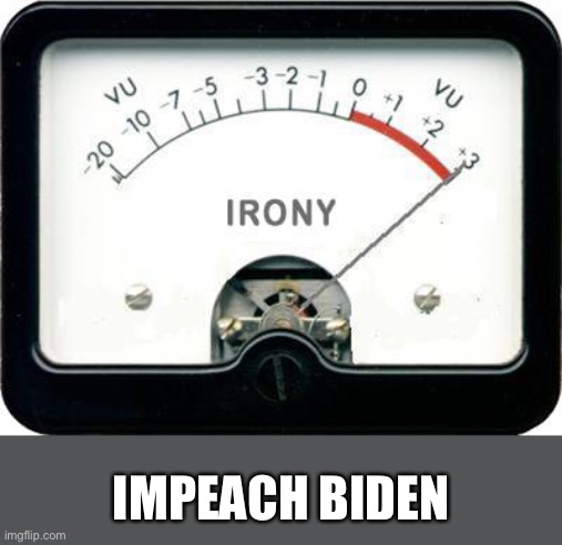 Irony Meter | IMPEACH BIDEN | image tagged in irony meter | made w/ Imgflip meme maker