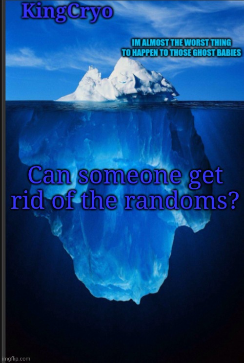 Like seriously. Leave | Can someone get rid of the randoms? | image tagged in the icy temp | made w/ Imgflip meme maker