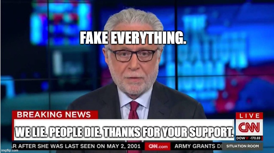 CNN "Wolf of Fake News" Fanfiction | FAKE EVERYTHING. WE LIE. PEOPLE DIE. THANKS FOR YOUR SUPPORT. | image tagged in cnn wolf of fake news fanfiction | made w/ Imgflip meme maker