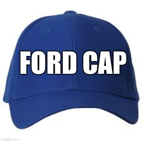 Lol | FORD CAP | image tagged in blue baseball cap | made w/ Imgflip meme maker