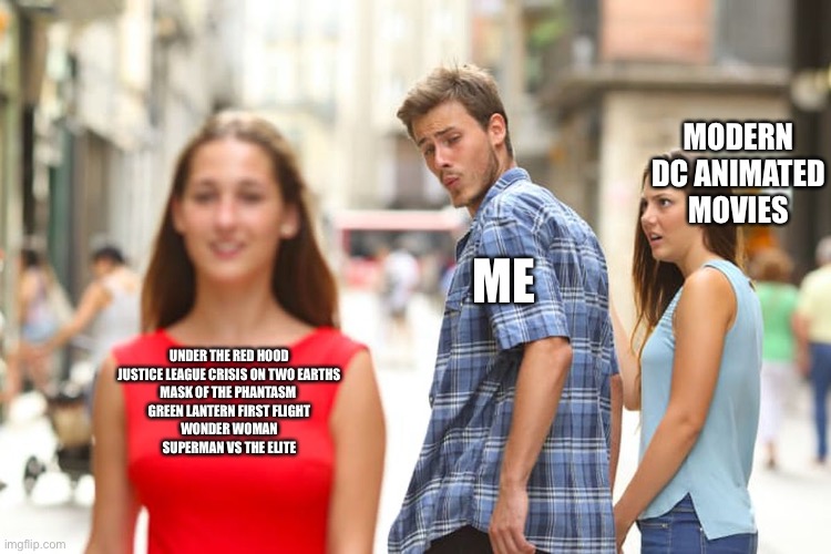 Distracted Boyfriend |  MODERN DC ANIMATED MOVIES; ME; UNDER THE RED HOOD
JUSTICE LEAGUE CRISIS ON TWO EARTHS
MASK OF THE PHANTASM 
GREEN LANTERN FIRST FLIGHT
WONDER WOMAN
SUPERMAN VS THE ELITE | image tagged in memes,distracted boyfriend,dc comics,batman,wonder woman,superman | made w/ Imgflip meme maker