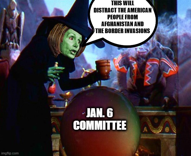 January 6 committee: All an attempt at a distraction from Biden and the Democrat's incompetence. | THIS WILL DISTRACT THE AMERICAN PEOPLE FROM AFGHANISTAN AND THE BORDER INVASIONS; JAN. 6 COMMITTEE | image tagged in joe biden,nancy pelosi,january,open borders,afghanistan,democrats | made w/ Imgflip meme maker