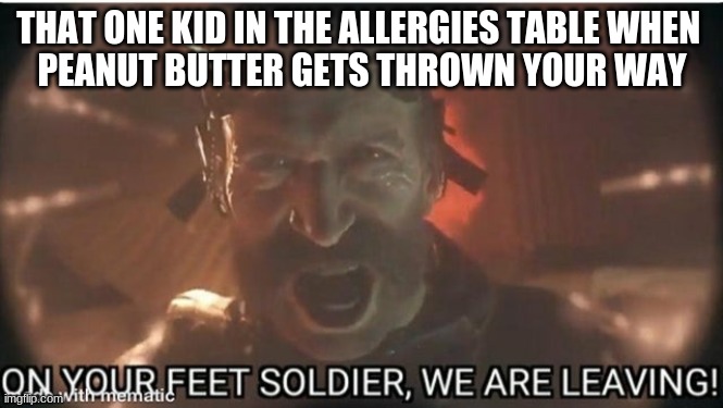 funny |  THAT ONE KID IN THE ALLERGIES TABLE WHEN 
PEANUT BUTTER GETS THROWN YOUR WAY | image tagged in captain price | made w/ Imgflip meme maker