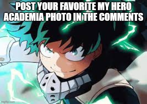 mha |  POST YOUR FAVORITE MY HERO ACADEMIA PHOTO IN THE COMMENTS | image tagged in my hero academia | made w/ Imgflip meme maker