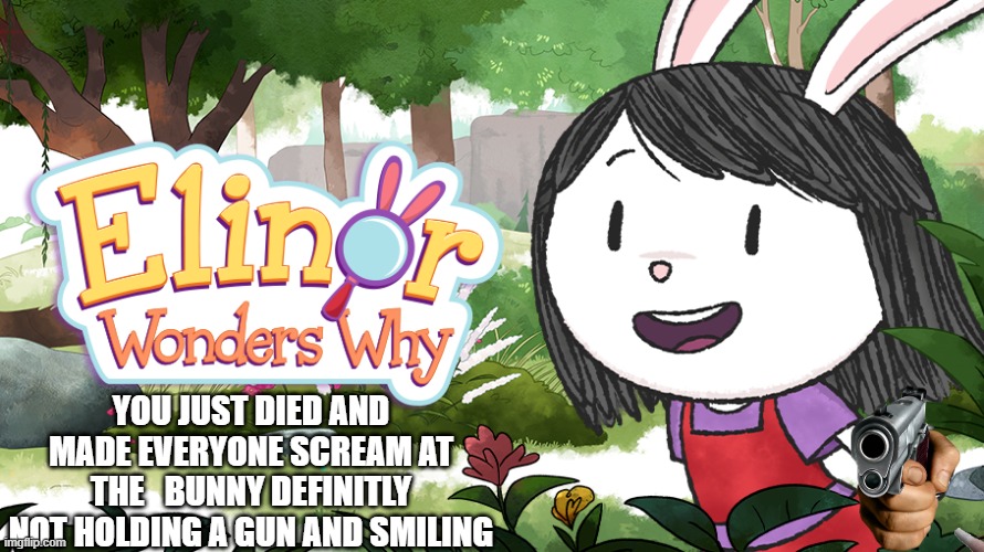 YOU JUST DIED AND MADE EVERYONE SCREAM AT THE   BUNNY DEFINITLY NOT HOLDING A GUN AND SMILING | image tagged in bunny,gun,die,what the hell are you death | made w/ Imgflip meme maker