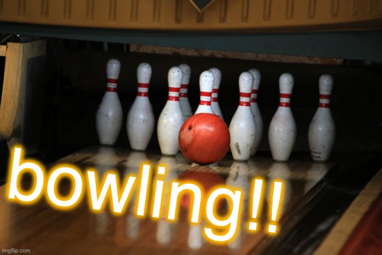 bowling | bowling!! | image tagged in content,bill wurtz | made w/ Imgflip meme maker