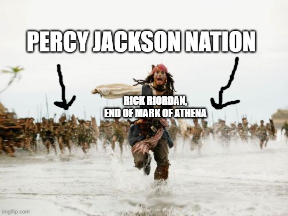 Not just me, right??? | PERCY JACKSON NATION; RICK RIORDAN, END OF MARK OF ATHENA | image tagged in memes,jack sparrow being chased | made w/ Imgflip meme maker