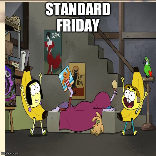 standard Friday with the greens | STANDARD
FRIDAY | image tagged in memes | made w/ Imgflip meme maker