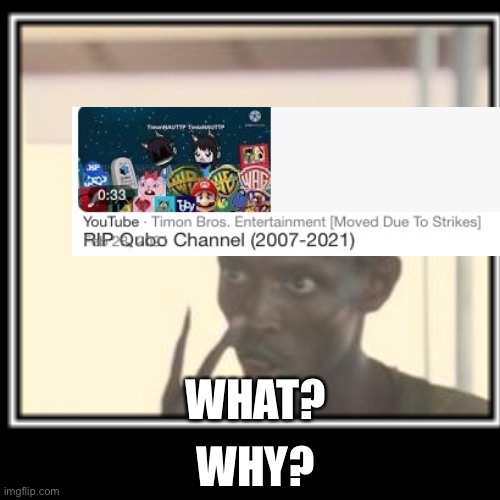 Rip qubo vid (why?) | WHY? WHAT? | image tagged in videos,goodbye | made w/ Imgflip meme maker