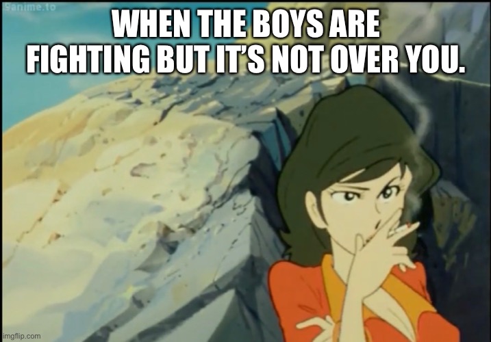  WHEN THE BOYS ARE FIGHTING BUT IT’S NOT OVER YOU. | image tagged in lupin the third,boys,fujiko mine,anime,fighting | made w/ Imgflip meme maker