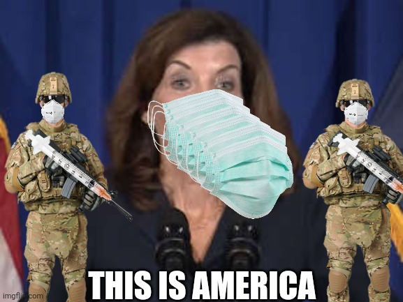 Kathy Hochul | THIS IS AMERICA | image tagged in kathy hochul,vaccines,cnn fake news,fake news,crying democrats,memes | made w/ Imgflip meme maker