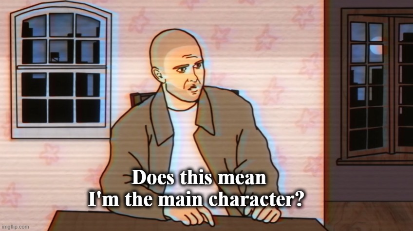Does this mean I'm the main character? | image tagged in does this mean i'm the main character | made w/ Imgflip meme maker