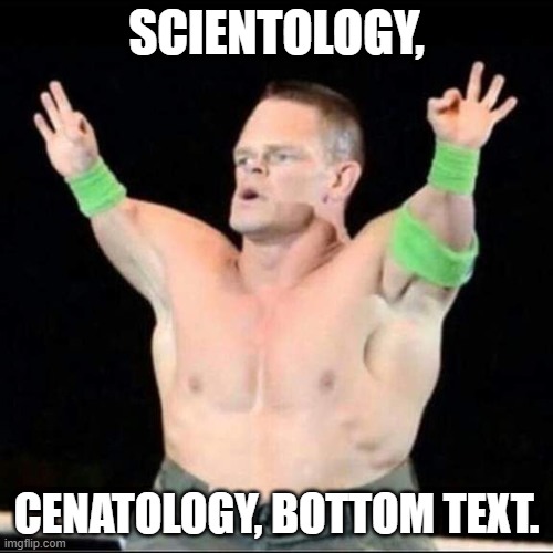 SCIENTOLOGY, CENATOLOGY, BOTTOM TEXT. | made w/ Imgflip meme maker