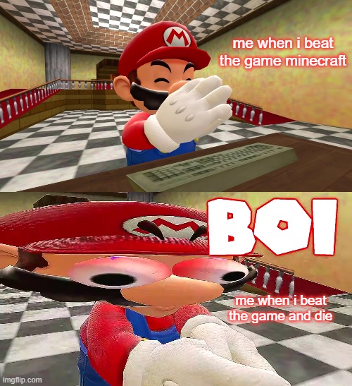 BoI | me when i beat the game minecraft; me when i beat the game and die | image tagged in smg4 mario plays unfair mario b o i | made w/ Imgflip meme maker