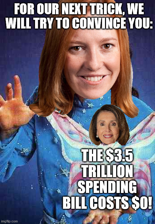 Be amazed and bewildered by the Democrats' new magic act! | FOR OUR NEXT TRICK, WE WILL TRY TO CONVINCE YOU:; THE $3.5 TRILLION SPENDING BILL COSTS $0! | made w/ Imgflip meme maker