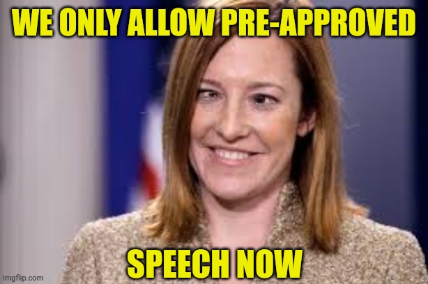 Dumb B jen psaki | WE ONLY ALLOW PRE-APPROVED SPEECH NOW | image tagged in dumb b jen psaki | made w/ Imgflip meme maker