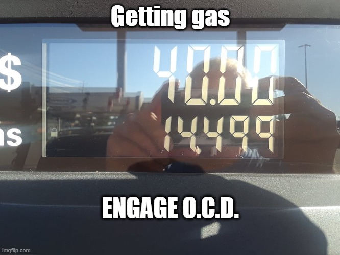 Ugh! | Getting gas; ENGAGE O.C.D. | image tagged in ocd,numbers,gas price | made w/ Imgflip meme maker