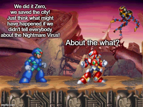 Mega Man X6 | We did it Zero, we saved the city! Just think what might have happened if we didn't tell everybody about the Nightmare Virus! About the what? | image tagged in spongebob | made w/ Imgflip meme maker