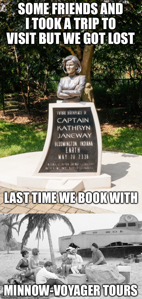MIA | SOME FRIENDS AND I TOOK A TRIP TO VISIT BUT WE GOT LOST; LAST TIME WE BOOK WITH; MINNOW-VOYAGER TOURS | image tagged in star trek,voyager,janeway birthplace,gilligans island,ss minnow,lost | made w/ Imgflip meme maker