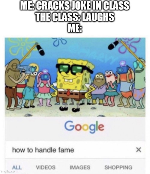 l i k e a b o s s | ME: CRACKS JOKE IN CLASS
THE CLASS: LAUGHS
ME: | image tagged in how to handle fame | made w/ Imgflip meme maker
