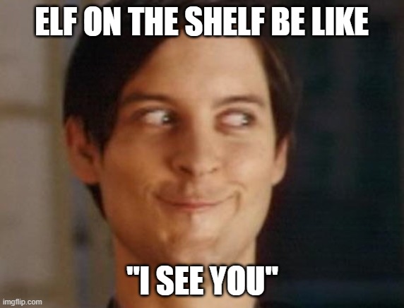 Spiderman Peter Parker |  ELF ON THE SHELF BE LIKE; "I SEE YOU" | image tagged in memes,spiderman peter parker | made w/ Imgflip meme maker