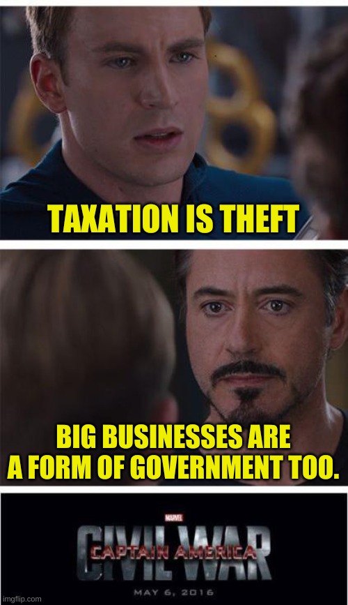 Big Corpo Is Also Big Government | TAXATION IS THEFT; BIG BUSINESSES ARE A FORM OF GOVERNMENT TOO. | image tagged in memes,marvel civil war 1,libertarian,minarchism,minarchist | made w/ Imgflip meme maker