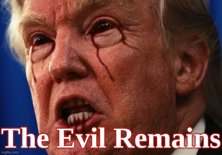 Trump - the Evil Remains - Spawn of Satan | The Evil Remains | image tagged in trump evil blood bleeding angry satan demon,satan,evil,republican,trump,usa | made w/ Imgflip meme maker