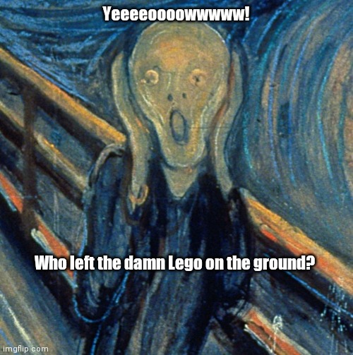 Screaming Lego | Yeeeeoooowwwww! Who left the damn Lego on the ground? | image tagged in funny | made w/ Imgflip meme maker