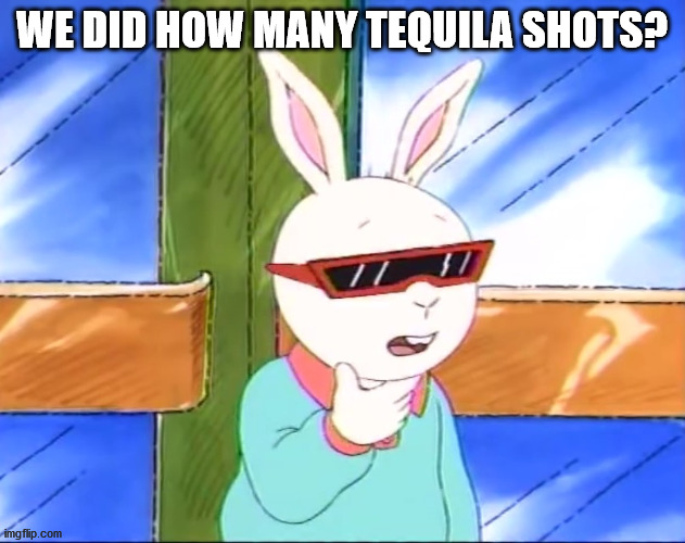  WE DID HOW MANY TEQUILA SHOTS? | image tagged in memes,arthur,shots,tequila,hangover | made w/ Imgflip meme maker