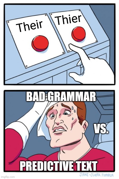 Predictive Text Learns From Stupid | Thier; Their; BAD GRAMMAR; VS. PREDICTIVE TEXT | image tagged in memes,two buttons | made w/ Imgflip meme maker