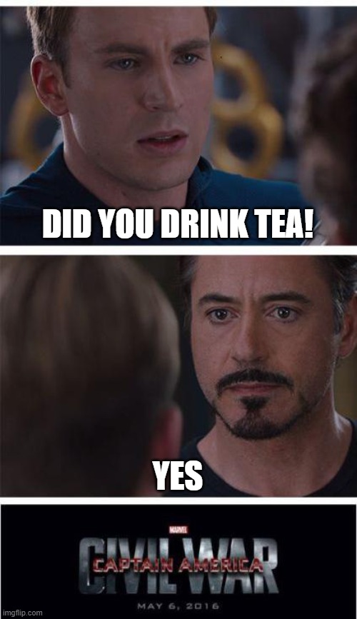 wot | DID YOU DRINK TEA! YES | image tagged in memes,marvel civil war 1 | made w/ Imgflip meme maker