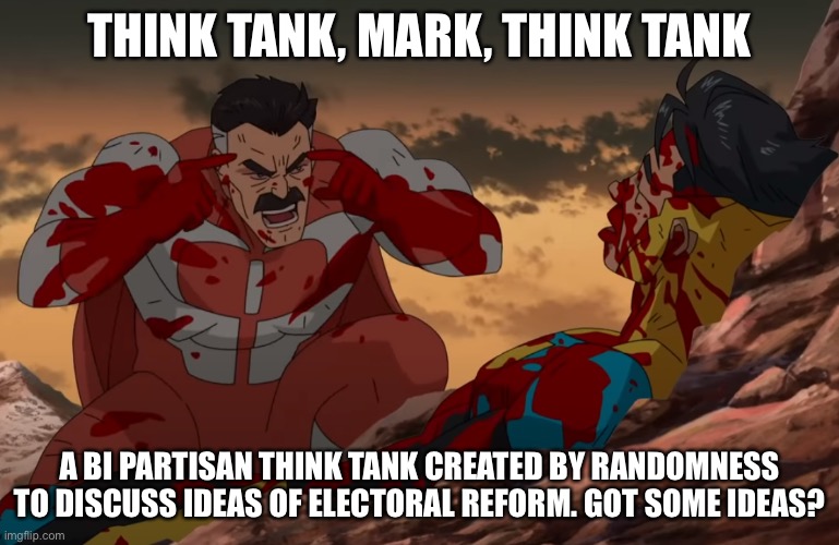 Think Mark, Think | THINK TANK, MARK, THINK TANK; A BI PARTISAN THINK TANK CREATED BY RANDOMNESS TO DISCUSS IDEAS OF ELECTORAL REFORM. GOT SOME IDEAS? | image tagged in think mark think | made w/ Imgflip meme maker