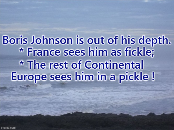 All at sea | Boris Johnson is out of his depth.
* France sees him as fickle;; * The rest of Continental 
Europe sees him in a pickle ! | image tagged in boris johnson,brexit,australia,usa,submarine,conservatives | made w/ Imgflip meme maker